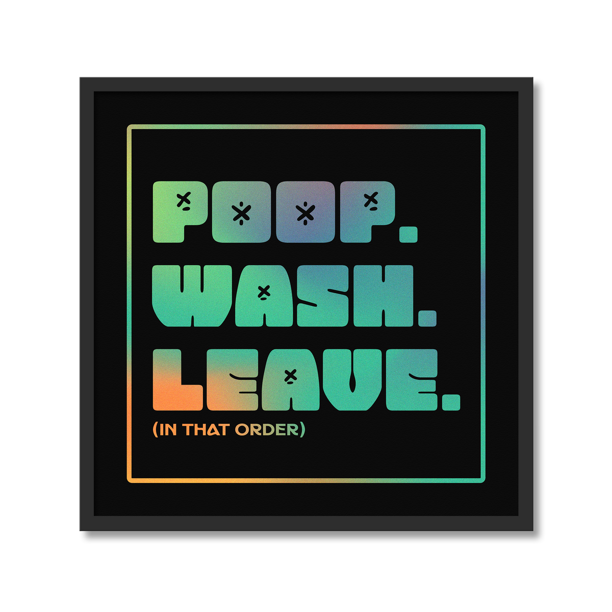 POOP. WASH. LEAVE. | Bathroom Print